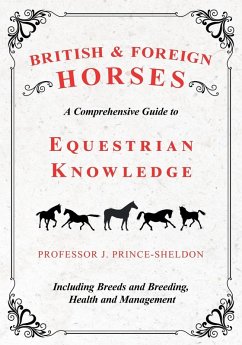 British and Foreign Horses - A Comprehensive Guide to Equestrian Knowledge Including Breeds and Breeding, Health and Management (eBook, ePUB) - Various; Prince-Sheldon, J.