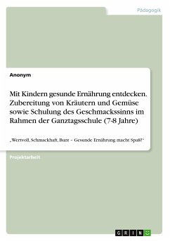 Mit Kindern gesunde Ernährung entdecken. Zubereitung von Kräutern und Gemüse sowie Schulung des Geschmackssinns im Rahmen der Ganztagsschule (7-8 Jahre) - Anonymous