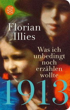1913 - Was ich unbedingt noch erzählen wollte - Illies, Florian