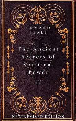 The Ancient Secrets of Spiritual Power (eBook, ePUB) - Beals, Edward