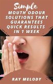 Simple Mouth Odour Solutions That Guarantees Quick Results In 1 Week (eBook, ePUB)