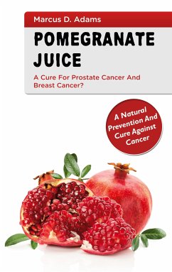 Pomgranate Juice - A Cure for Prostate Cancer and Breast Cancer? (eBook, ePUB) - Adams, Marcus D.