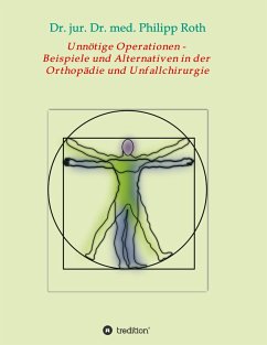 Unnötige Operationen - Beispiele und Alternativen in der Orthopädie und Unfallchirurgie - Roth, Dr. jur. Dr. med. Philipp