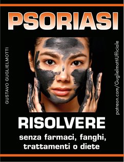 Psoriasi - Risolvere senza farmaci, fanghi, trattamenti o diete (eBook, ePUB) - Guglielmotti, Gustavo