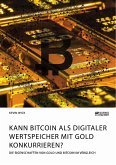 Kann Bitcoin als digitaler Wertspeicher mit Gold konkurrieren? Die Eigenschaften von Gold und Bitcoin im Vergleich (eBook, ePUB)