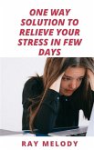 One Way Solution To Relieve Your Stress In Few Days (eBook, ePUB)