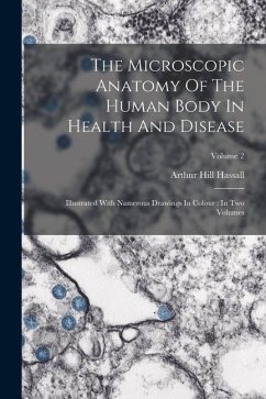 The Microscopic Anatomy Of The Human Body In Health And Disease: Illustrated With Namerous Drawings In Colour: In Two Volumes; Volume 2 - Hassall, Arthur Hill