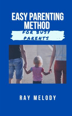 Easy Parenting Method For Busy Parents (eBook, ePUB) - Melody, Ray