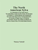 The North American Sylva; Or, A Description Of The Forest Trees Of The United States, Canada And Nova Scotia. Not Described In The Work Of F. Andrew Michaux And Containing All The Forest Treets Discovered In The Rocky Mountains, The Territory Of Oregon, D