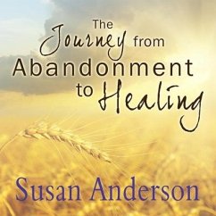 The Journey from Abandonment to Healing Lib/E: Surviving Through and Recovering from the Five Stages That Accompany the Loss of Love - Anderson, Susan