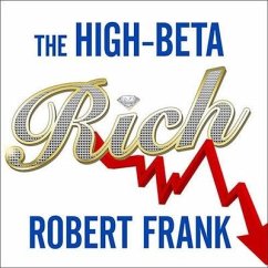 The High-Beta Rich: How the Manic Wealthy Will Take Us to the Next Boom, Bubble, and Bust - Frank, Robert