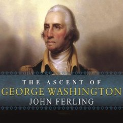 The Ascent of George Washington Lib/E: The Hidden Political Genius of an American Icon - Ferling, John E.