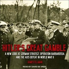 Hitler's Great Gamble: A New Look at German Strategy, Operation Barbarossa, and the Axis Defeat in World War II - Ellman, James