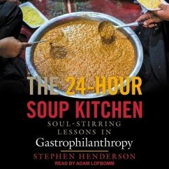The 24-Hour Soup Kitchen: Soul-Stirring Lessons in Gastrophilanthropy - Henderson, Stephen