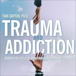 Trauma and Addiction Lib/E: Ending the Cycle of Pain Through Emotional Literacy - Dayton, Tian