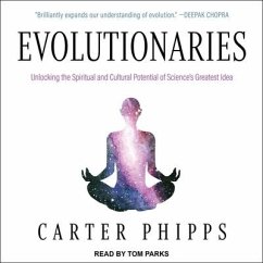 Evolutionaries: Unlocking the Spiritual and Cultural Potential of Science's Greatest Idea - Phipps, Carter