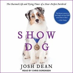 Show Dog Lib/E: The Charmed Life and Trying Times of a Near-Perfect Purebred - Dean, Josh