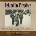 Behind the Fireplace Lib/E: Memoirs of a Girl Working in the Dutch Resistance