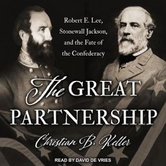 The Great Partnership: Robert E. Lee, Stonewall Jackson, and the Fate of the Confederacy - Keller, Christian B.