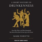 A Short History of Drunkenness Lib/E: How, Why, Where, and When Humankind Has Gotten Merry from the Stone Age to the Present