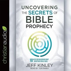 Uncovering the Secrets of Bible Prophecy Lib/E: 10 Keys for Unlocking What Scripture Really Says - Kinley, Jeff