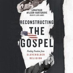 Reconstructing the Gospel Lib/E: Finding Freedom from Slaveholder Religion - Wilson-Hartgrove, Jonathan
