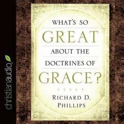 What's So Great about the Doctrines of Grace? - Phillips, Richard D.; Phillips, Richard