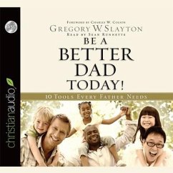 Be a Better Dad Today Lib/E: 10 Tools Every Father Needs - Slayton, Gregory W.