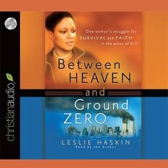 Between Heaven and Ground Zero: One Woman's Struggle for Survival and Faith in the Ashes of 9/11 - Haskin, Leslie