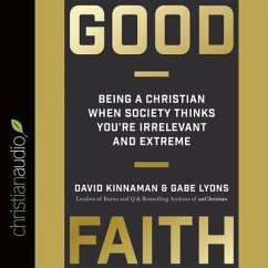Good Faith: Being a Christian When Society Thinks You're Irrelevant and Extreme - Kinnaman, David; Lyons, Gabe
