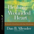 Healing the Wounded Heart Lib/E: The Heartache of Sexual Abuse and the Hope of Transformation