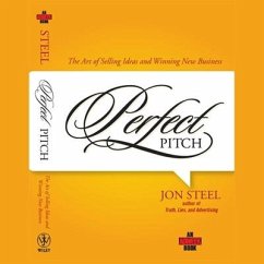 Perfect Pitch: The Art of Selling Ideas and Winning New Business - Steel, Jon