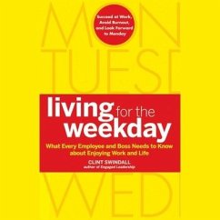Living for the Weekday: What Every Employee and Boss Needs to Know about Enjoying Work and Life - Swindall, Clint