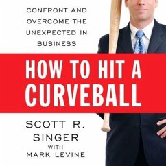 How to Hit a Curveball Lib/E: Confront and Overcome the Unexpected in Business - Singer, Scott R.; Levine, Mark