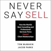 Never Say Sell Lib/E: How the World's Best Consulting and Professional Services Firms Expand Client Relationships