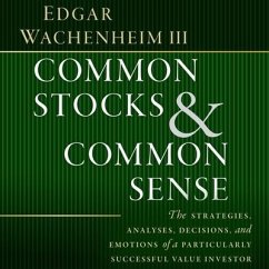 Common Stocks and Common Sense Lib/E: The Strategies, Analyses, Decisions, and Emotions of a Particularly Successful Value Investor - Wachenheim, Edgar