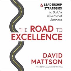 The Road to Excellence: 6 Leadership Strategies to Build a Bulletproof Business - Mattson, David