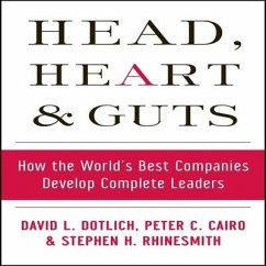 Head, Heart and Guts Lib/E: How the World's Best Companies Develop Complete Leaders - Dotlich, David L.; Cairo, Peter C.; Rhinesmith, Stephan H.