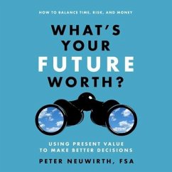 What's Your Future Worth?: Using Present Value to Make Better Decisions - Neuwirth, Peter