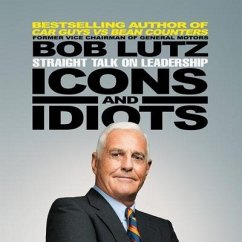 Icons and Idiots: Straight Talk on Leadership - Lutz, Bob