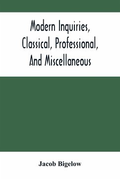 Modern Inquiries, Classical, Professional, And Miscellaneous - Bigelow, Jacob