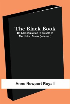 The Black Book; Or, A Continuation Of Travels In The United States (Volume I) - Newport Royall, Anne