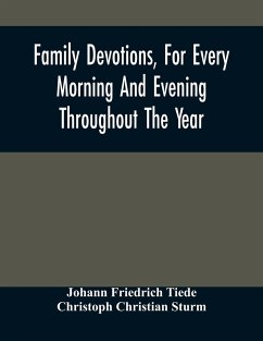 Family Devotions, For Every Morning And Evening Throughout The Year. Translated From The German Of Sturm And Tiede 1618 - Friedrich Tiede, Johann