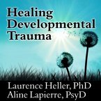 Healing Developmental Trauma Lib/E: How Early Trauma Affects Self-Regulation, Self-Image, and the Capacity for Relationship