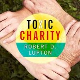 Toxic Charity: How Churches and Charities Hurt Those They Help (and How to Reverse It)