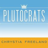 Plutocrats Lib/E: The Rise of the New Global Super-Rich and the Fall of Everyone Else