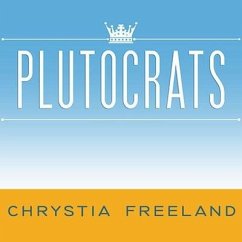 Plutocrats Lib/E: The Rise of the New Global Super-Rich and the Fall of Everyone Else - Freeland, Chrystia