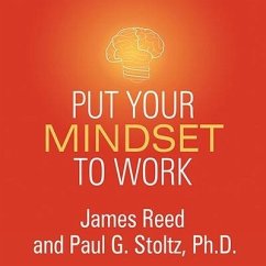 Put Your Mindset to Work: The One Asset You Really Need to Win and Keep the Job You Love - Reed, James; Stoltz, Paul G.