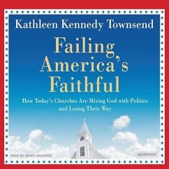 Failing America's Faithful Lib/E: How Today's Churches Are Mixing God with Politics and Losing Their Way - Townsend, Kathleen Kennedy