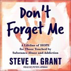 Don't Forget Me Lib/E: A Lifeline of Hope for Those Touched by Substance Abuse and Addiction